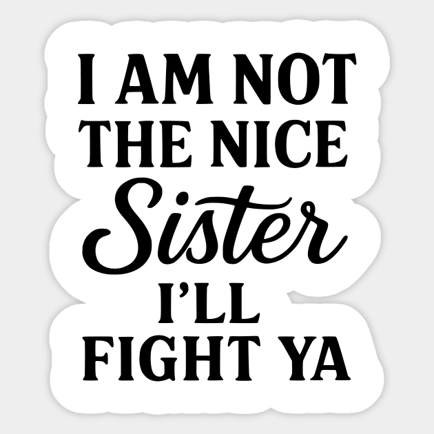 I Am Not The Nice Sister I’ll Fight Ya Sticker by ArtistTee ⭐⭐⭐⭐⭐